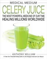 Lekárske médium Zelerová šťava: Najsilnejší liek našej doby, ktorý lieči milióny ľudí na celom svete - Medical Medium Celery Juice: The Most Powerful Medicine of Our Time Healing Millions Worldwide
