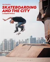 Skateboarding a mesto: Skateboarding: kompletná história - Skateboarding and the City: A Complete History