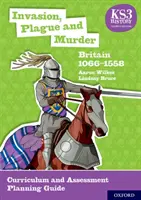 KS3 History 4th Edition: Invasion, Plague and Murder: Británia 1066-1558 Sprievodca plánovaním učebných osnov a hodnotenia - KS3 History 4th Edition: Invasion, Plague and Murder: Britain 1066-1558 Curriculum and Assessment Planning Guide
