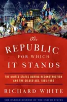 The Republic for Which It Stands: Spojené štáty počas rekonštrukcie a pozláteného veku, 1865-1896 - The Republic for Which It Stands: The United States During Reconstruction and the Gilded Age, 1865-1896