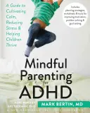 Všímavé rodičovstvo pre ADHD: Príručka na vypestovanie pokoja, zníženie stresu a pomoc deťom, aby sa im darilo - Mindful Parenting for ADHD: A Guide to Cultivating Calm, Reducing Stress, and Helping Children Thrive