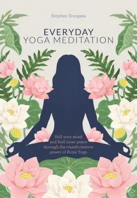 Každodenná jogová meditácia: Upokojte svoju myseľ a nájdite vnútorný pokoj prostredníctvom transformačnej sily krijá jogy - Everyday Yoga Meditation: Still Your Mind and Find Inner Peace Through the Transformative Power of Kriya Yoga