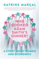 Kto varil večeru Adama Smitha? Príbeh o ženách a ekonomike - Who Cooked Adam Smith's Dinner?: A Story about Women and Economics