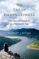 Tao všednosti: Pokora a jednoduchosť v narcistickej dobe - The Tao of Ordinariness: Humility and Simplicity in a Narcissistic Age
