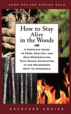 Ako zostať nažive v lese: Kompletný sprievodca potravou, prístreškom a sebazáchranou, vďaka ktorému je hladovanie v divočine takmer nemožné - How to Stay Alive in the Woods: A Complete Guide to Food, Shelter, and Self-Preservation That Makes Starvation in the Wilderness Next to Impossible