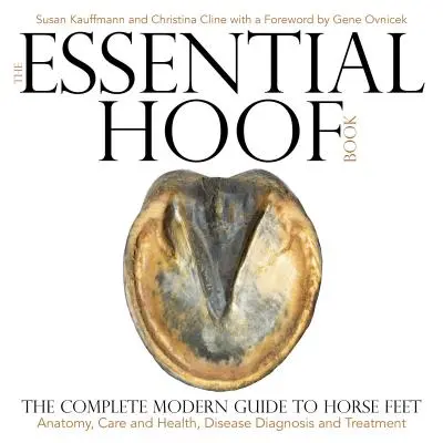 Základná kniha o kopytách: Kompletný moderný sprievodca konskými nohami - anatómia, starostlivosť a zdravie, diagnostika a liečba chorôb - The Essential Hoof Book: The Complete Modern Guide to Horse Feet - Anatomy, Care and Health, Disease Diagnosis and Treatment