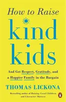 Ako vychovať láskavé deti: Ako získať rešpekt, vďačnosť a šťastnejšiu rodinu? - How to Raise Kind Kids: And Get Respect, Gratitude, and a Happier Family in the Bargain