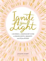 Zapáľte svoje svetlo: Vydajte sa na cestu k radosti, odolnosti a vnútornému osvetleniu: Sprievodca od východu slnka k mesačnému svitu - Ignite Your Light: A Sunrise-To-Moonlight Guide to Feeling Joyful, Resilient, and Lit from Within