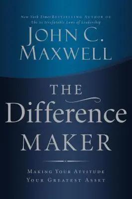 The Difference Maker: Urobte zo svojho postoja svoju najväčšiu devízu - The Difference Maker: Making Your Attitude Your Greatest Asset