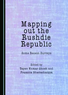 Mapovanie Rushdieho republiky: Niektoré nedávne prieskumy - Mapping Out the Rushdie Republic: Some Recent Surveys