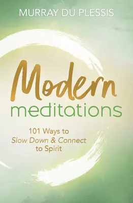 Moderné meditácie: 101 spôsobov, ako spomaliť a spojiť sa s duchom - Modern Meditations: 101 Ways to Slow Down & Connect to Spirit
