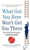 Čo vás dostalo sem, vás nedostane tam - Ako sa úspešní ľudia stávajú ešte úspešnejšími - What Got You Here Won't Get You There - How successful people become even more successful