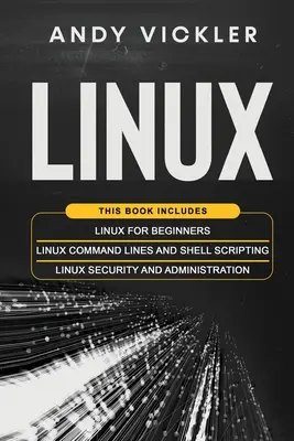 Linux: Táto kniha obsahuje: Linux pre začiatočníkov + Príkazové riadky a skriptovanie v shelli + Bezpečnosť a správa Linuxu - Linux: This book includes: Linux for Beginners + Linux Command Lines and Shell Scripting + Linux Security and Administration