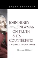 John Henry Newman o pravde a jej falzifikátoch: Vydanie knihy Johna Henryho: Príručka pre dnešnú dobu - John Henry Newman on Truth and Its Counterfeits: A Guide for Our Times