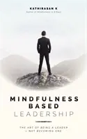 Vedenie založené na všímavosti: Kniha: Umenie byť lídrom - nie stať sa ním - Mindfulness-Based Leadership: The Art of Being a Leader - Not Becoming One