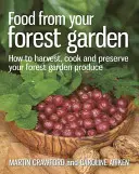 Potraviny z vašej lesnej záhrady: Ako zbierať, variť a uchovávať produkty z lesnej záhrady - Food from Your Forest Garden: How to Harvest, Cook and Preserve Your Forest Garden Produce