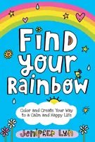 Nájdi svoju dúhu: Vyfarbite a vytvorte si cestu ku pokojnému a šťastnému životu - Find Your Rainbow: Color and Create Your Way to a Calm and Happy Life