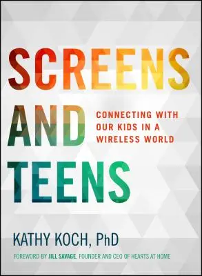 Obrazovky a tínedžeri: Spojenie s našimi deťmi v bezdrôtovom svete - Screens and Teens: Connecting with Our Kids in a Wireless World