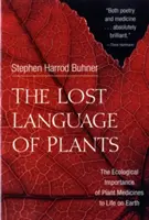Stratený jazyk rastlín: Vyznanie rastlinných liečiv: Ekologický význam rastlinných liečiv pre život na Zemi - The Lost Language of Plants: The Ecological Importance of Plant Medicines to Life on Earth