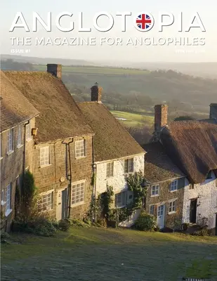 Anglotopia Magazine - Issue #1 - Churchill, Wentworth Woodhouse, Dorset, George II, and More!: Časopis pre anglofilov - Anglotopia Magazine - Issue #1 - Churchill, Wentworth Woodhouse, Dorset, George II, and More!: The Anglophile Magazine