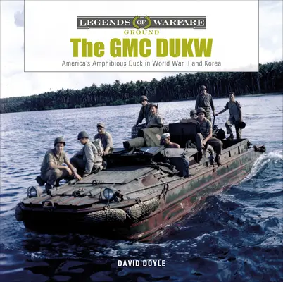 GMC Dukw: Americký obojživelný nákladný automobil v druhej svetovej vojne a v Kórei - The GMC Dukw: America's Amphibious Truck in World War II and Korea