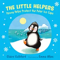 Malí pomocníci: Penny pomáha chrániť polárne ľadovce - (kniha pre deti, ktoré si uvedomujú klímu) - Little Helpers: Penny Helps Protect the Polar Ice Caps - (a climate-conscious children's book)