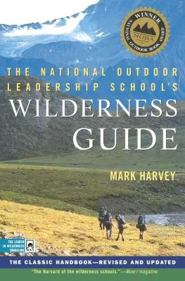 Sprievodca divočinou Národnej školy outdoorového vodcovstva: Klasická príručka, revidovaná a aktualizovaná - The National Outdoor Leadership School's Wilderness Guide: The Classic Handbook, Revised and Updated