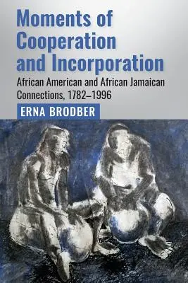 Chvíle spolupráce a začlenenia: Afroamerické a jamajské africké spojenia, 1782-1996 - Moments of Cooperation and Incorporation: African American and African Jamaican Connections, 1782-1996