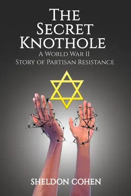 Tajný uzol - Príbeh partizánskeho odboja počas druhej svetovej vojny - The Secret Knothole - A World War II Story of Partisan Resistance
