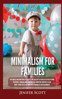 Minimalizmus pre rodiny: Pre rodiny, ktoré chcú mať viac radosti, zdravia a tvorivosti v živote tým, že si vyčistia domov, naučia sa jednoduchosti a P - Minimalism For Families: For Families Who Want More Joy, Health, and Creativity In Their Life by Decluttering Their Home, Learning Simple and P