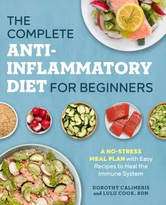 Kompletná protizápalová diéta pre začiatočníkov: Bezstresový stravovací plán s jednoduchými receptami na ozdravenie imunitného systému - The Complete Anti-Inflammatory Diet for Beginners: A No-Stress Meal Plan with Easy Recipes to Heal the Immune System