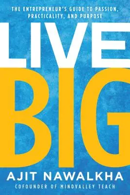 Žiť vo veľkom: Sprievodca podnikateľa vášňou, praktickosťou a cieľom - Live Big: The Entrepreneur's Guide to Passion, Practicality, and Purpose
