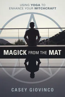 Mágia z mat: Čarodejnícka mágia: Využitie jogy na posilnenie čarodejníckeho umenia - Magick from the Mat: Using Yoga to Enhance Your Witchcraft