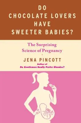 Majú milovníci čokolády sladšie deti? Prekvapujúca veda o tehotenstve - Do Chocolate Lovers Have Sweeter Babies?: The Surprising Science of Pregnancy