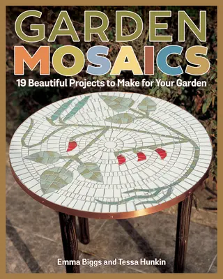 Záhradná mozaika: 19 krásnych projektov do záhrady - Garden Mosaics: 19 Beautiful Projects to Make for Your Garden