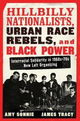 Hillbilly Nationalists, Urban Race Rebels, and Black Power - Updated and Revised (Hillbilskí nacionalisti, mestskí rasoví rebeli a čierna moc - aktualizované a revidované vydanie): Medzirasová solidarita v organizovaní novej ľavice v 60. a 70. rokoch 20. storočia - Hillbilly Nationalists, Urban Race Rebels, and Black Power - Updated and Revised: Interracial Solidarity in 1960s-70s New Left Organizing