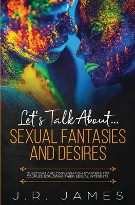 Porozprávajme sa o... Sexuálne fantázie a túžby: Otázky a podnety na rozhovor pre páry, ktoré skúmajú svoje sexuálne záujmy. - Let's Talk About... Sexual Fantasies and Desires: Questions and Conversation Starters for Couples Exploring Their Sexual Interests