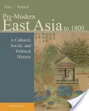 Predmoderná východná Ázia: Do roku 1800: Kultúrne, sociálne a politické dejiny - Pre-Modern East Asia: To 1800: A Cultural, Social, and Political History