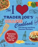 Kuchařka I Love Trader Joe's College Cookbook: 150 lacných a jednoduchých gurmánskych receptov - The I Love Trader Joe's College Cookbook: 150 Cheap and Easy Gourmet Recipes
