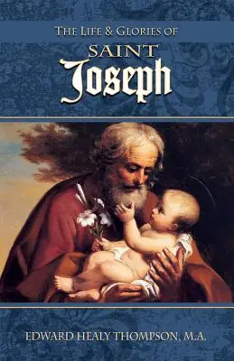 Život a sláva svätého Jozefa: Máriin manžel, Ježišov pestún a patrón univerzálnej cirkvi - The Life and Glories of St. Joseph: Husband of Mary, Foster-Father of Jesus, and Patron of the Universal Church