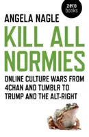 Zabite všetkých normálnych: Online kultúrne vojny od 4chan a Tumblr po Trumpa a Alt-Right - Kill All Normies: Online Culture Wars from 4chan and Tumblr to Trump and the Alt-Right