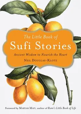 Malá kniha súfijských príbehov: Starodávna múdrosť na posilnenie srdca - The Little Book of Sufi Stories: Ancient Wisdom to Nourish the Heart