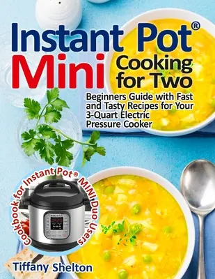 Instant Pot(R) Mini varenie pre dvoch: Sprievodca pre začiatočníkov s rýchlymi a chutnými receptami pre váš 3-štvorcový elektrický tlakový hrniec: Kuchárska kniha pre Instant Pot - Instant Pot(R) Mini Cooking for Two: Beginners Guide with Fast and Tasty Recipes for Your 3-Quart Electric Pressure Cooker: A Cookbook for Instant Pot