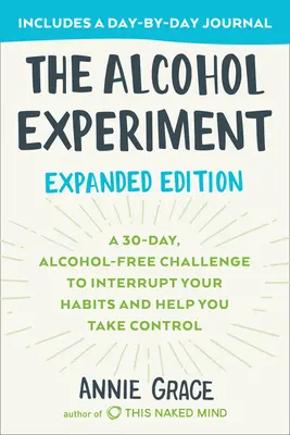 Experiment s alkoholom: Rozšírené vydanie: Tridsaťdňová výzva bez alkoholu, ktorá preruší vaše návyky a pomôže vám prevziať kontrolu - The Alcohol Experiment: Expanded Edition: A 30-Day, Alcohol-Free Challenge to Interrupt Your Habits and Help You Take Control