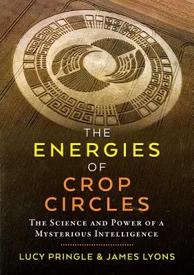 Energie kruhov v obilí: Veda a sila záhadnej inteligencie - The Energies of Crop Circles: The Science and Power of a Mysterious Intelligence