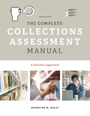 Kompletná príručka na hodnotenie zbierok: Komplexná príručka o zbierkach: holistický prístup - The Complete Collections Assessment Manual: A Holistic Approach
