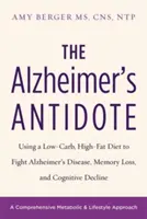 Alzheimerova protilátka: Nízkosacharidová diéta s vysokým obsahom tukov na boj proti Alzheimerovej chorobe, strate pamäti a zhoršovaniu kognitívnych funkcií - The Alzheimer's Antidote: Using a Low-Carb, High-Fat Diet to Fight Alzheimer's Disease, Memory Loss, and Cognitive Decline
