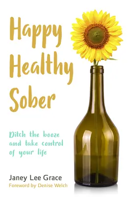 Šťastný, zdravý, triezvy: Vydržte s alkoholom a prevezmite kontrolu nad svojím životom - Happy Healthy Sober: Ditch the Booze and Take Control of Your Life