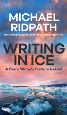Písanie v ľade: Sprievodca spisovateľa kriminálnych románov po Islande - Writing in Ice: A Crime Writer's Guide to Iceland