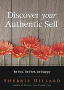 Objavte svoje autentické ja: Buďte sami sebou, buďte slobodní, buďte šťastní - Discover Your Authentic Self: Be You, Be Free, Be Happy